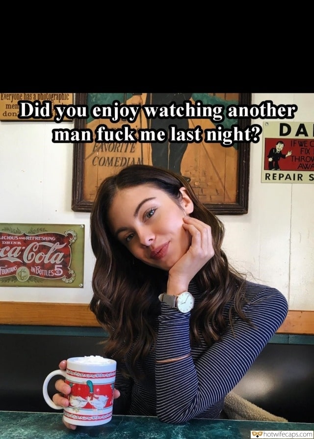 Sexy Memes hotwife caption: Did you enjoy watching another man fuck me last night? Beautiful Brunette at the Coffee Shop