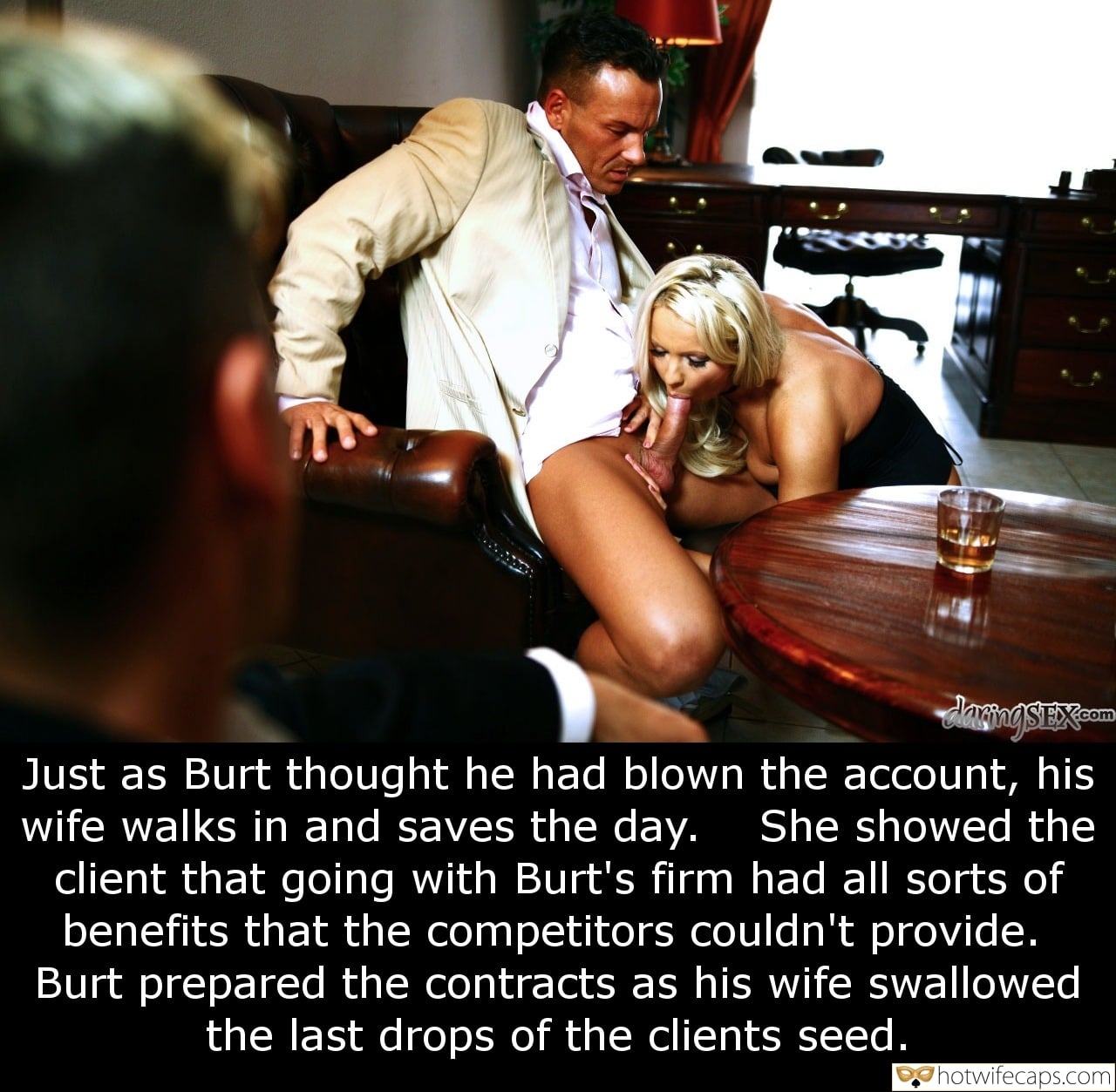 Blowjob hotwife caption: Just as Burt thought he had blown the account, his wife walks in and saves the day. client that going with Burt’s firm had all sorts of benefits that the competitors couldn’t provide. Burt prepared the contracts as his wife...