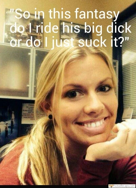 Sexy Memes Dirty Talk hotwife caption: “So in this fantasy do I ride his big dick or do I just suck it?” Blonde Hottie With Dirty Thoughts on Her Mind