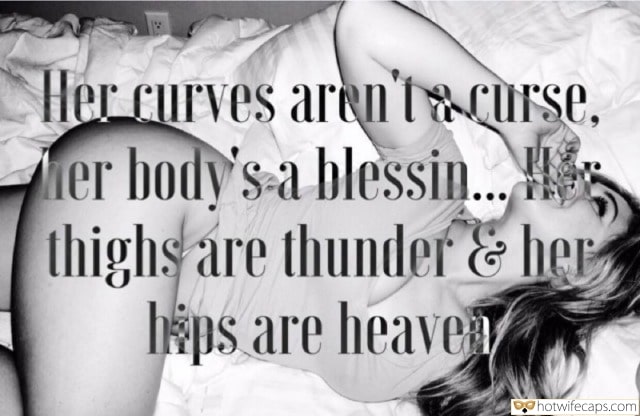 Sexy Memes hotwife caption: Her curves arent a curse. Her body’s a blessin. Her thighs are thunder & her hips are heaven Brunette Revealing Her Monster Curves in Bed