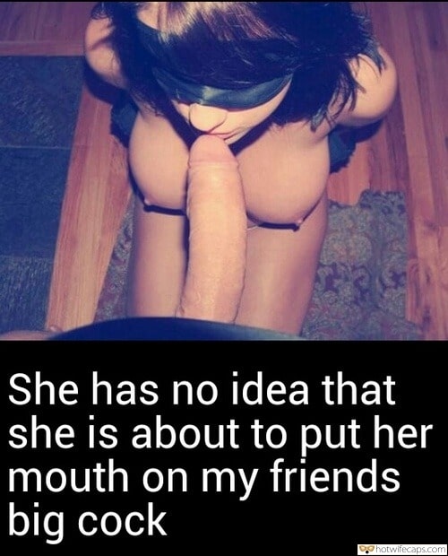 Friends Blowjob Bigger Cock hotwife caption: She has no idea that she is about to put her mouth on my friends big cock Busty Blindfolded Brunette Sucking Rock Hard Penis