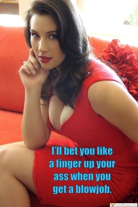 Humiliation Blowjob hotwife caption: l’ll bet you like a finger up your ass when you get a blowjob. Busty Mistress Poses Seductively in Red Dress