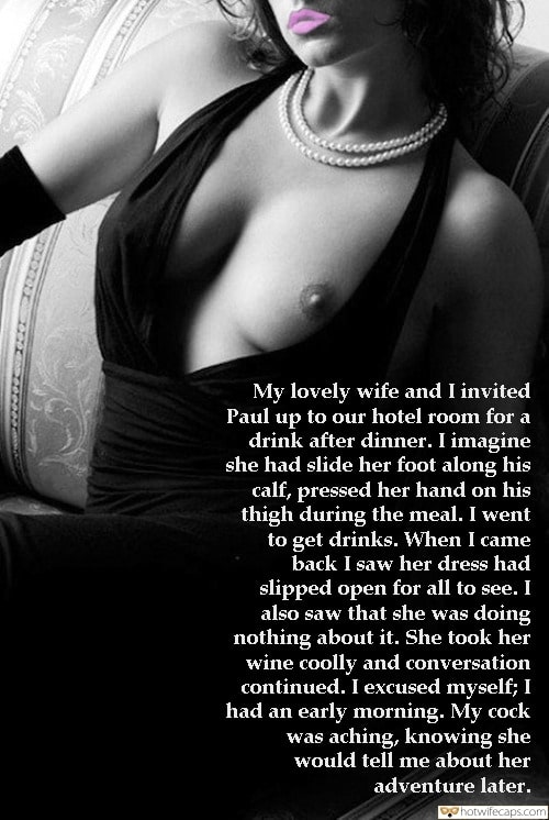 Flashing hotwife caption: My lovely wife and I invited Paul up to our hotel room for a drink after dinner. I imagine she had slide her foot along his calf, pressed her hand on his thigh during the meal. I went to get...