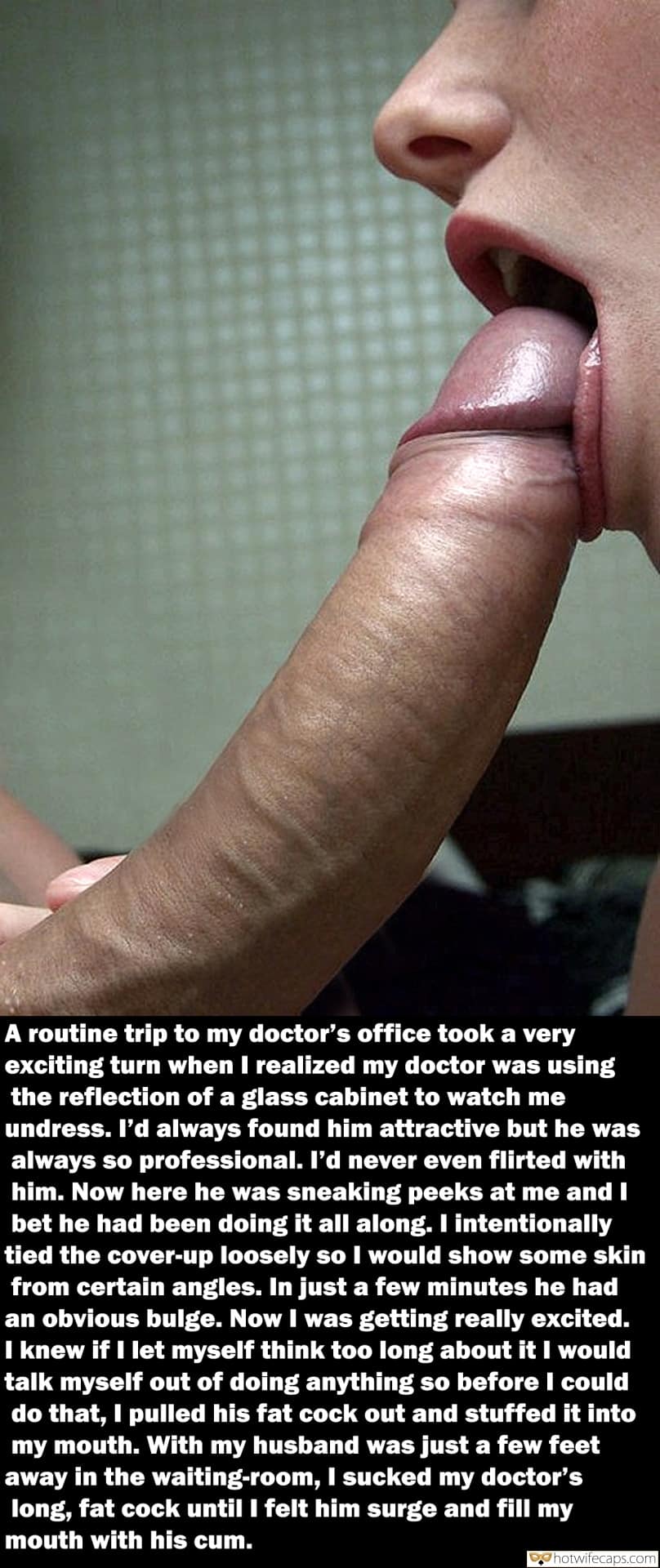 Dirty Talk Blowjob hotwife caption: A routine trip to my doctor’s office took a very exciting turn when I realized my doctor was using the reflection of a glass cabinet to watch me undress. l’d always found him attractive but he was always so professional....