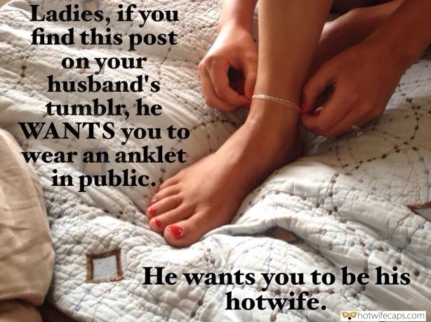 Sexy Memes Challenges and Rules Barefoot Anklet hotwife caption: Ladies, if you find this post on your husband’s tumblr, he WANTS you to wear an anklet in public. He wants you to be his hotwife. My Wife’s Favorite Jewelry and Painted Toes