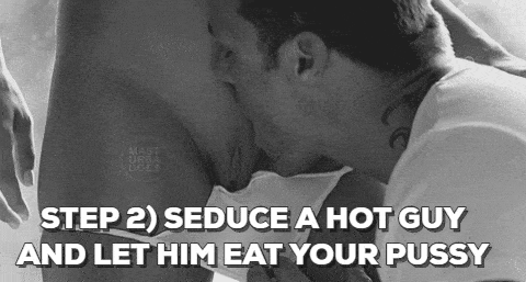 Gifs Challenges and Rules hotwife caption: MAST STEP 2) SEDUCE A HOT GUY AND LET HIM EAT YOUR PUSSY hotwife eat pussy captions Stranger Eating Sexy Babes Shaved Pussy
