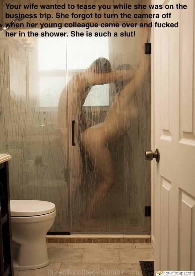 Cheating Boss hotwife caption: Your wife wanted to tease you while she was on the business trip. She forgot to turn the camera off when her young colleague came over and fucked her in the shower. She is such a slut! thewolfandtheowl.tumblr.com cuckold business...