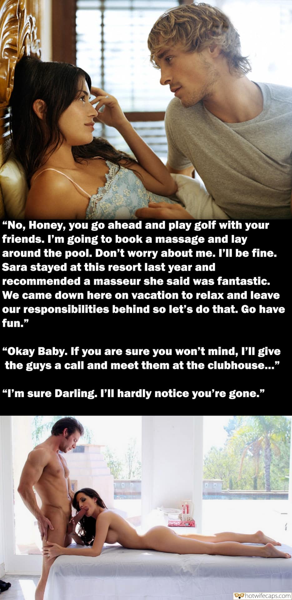 Cheating Blowjob hotwife caption: “No, Honey, you go ahead and play golf with your friends. I’m going to book a massage and lay around the pool. Don’t worry about me. I’ll be fine. Sara stayed at this resort last year and recommended a masseur...