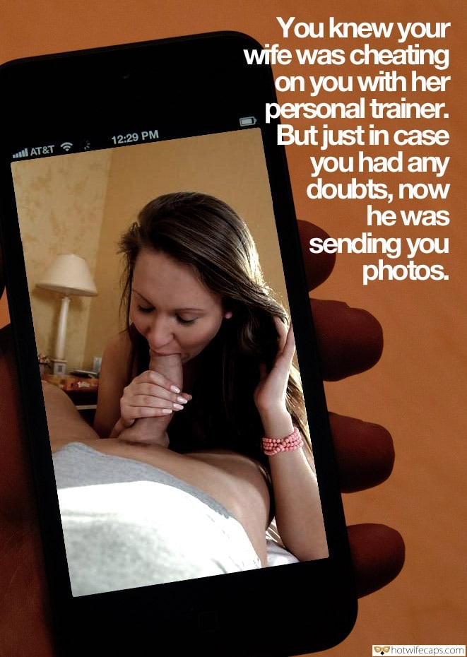 Cheating Blowjob hotwife caption: You knew your wife was cheating on you with her personal trainer. But just in case you had any doubts, now he was 12:29 PM al AT&T sending you photos. Wife Caught on Mobile Sucking Giant Penis