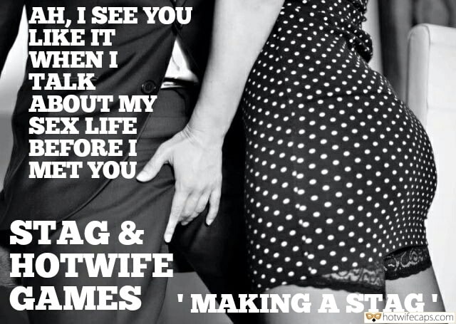 Sexy Memes hotwife caption: AH, I SEE YOU LIKE IT WHEN I TALK ABOUT MY SEX LIFE BEFORE I MET YOU STAG & HOTWIFE GAMES MAKING A STAG Woman in Dress and Stockings Gives a Little Tease