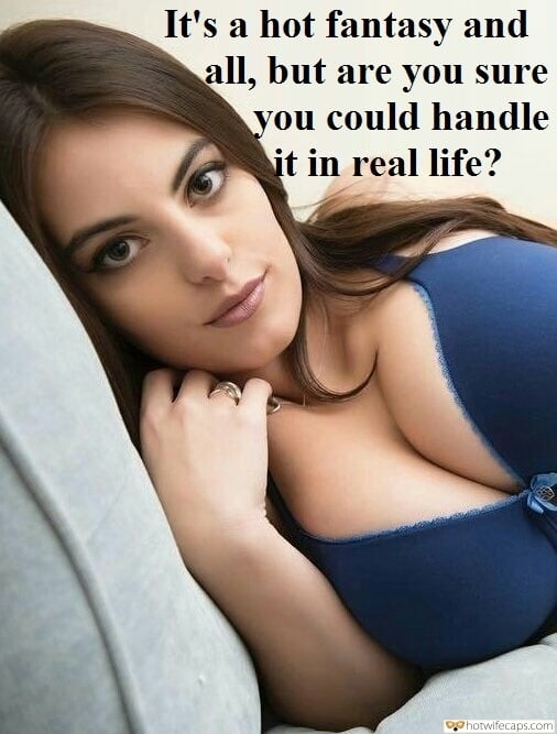 Sexy Memes hotwife caption: It’s a hot fantasy and all, but are you sure you could handle it in real life? Worried Big Boobed Brunette Blue Bra