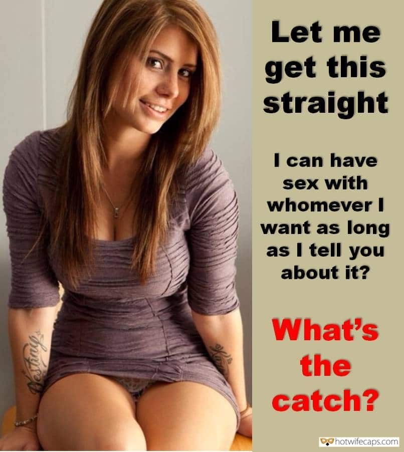 Sexy Memes Flashing Dirty Talk hotwife caption: Let me get this straight… I can have sex with whomever I want as long as I tell you about it? What’s the catch? She Can’t Believe That I Let Her Fuck Other Men