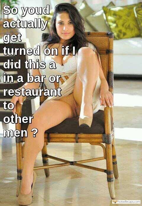 Public No Panties Flashing Dirty Talk hotwife caption: So you’d actually get turned on if I did this in a bar or restaurant to other men? Stunning Dark-Haired Bimbo Pantyless