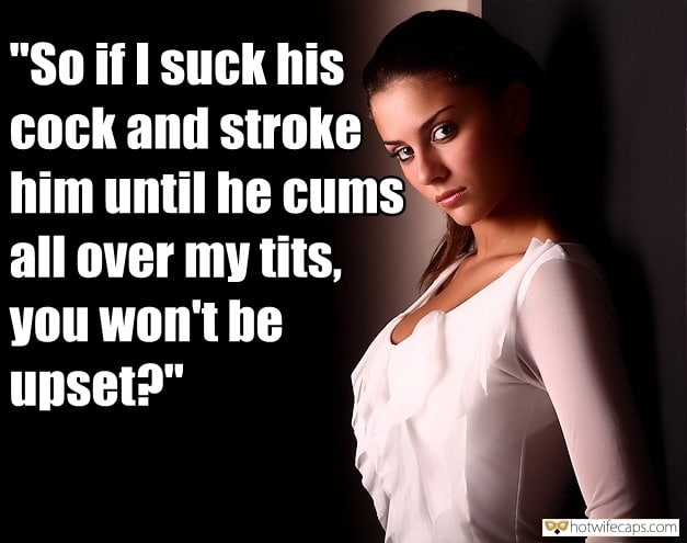 Sexy Memes Dirty Talk Cum Slut hotwife caption: “So if I suck his cock and stroke him until he cums all over my tits, you won’t be upset?” What Do You Think About Idea of His Cum on Your GF’s Breasts?