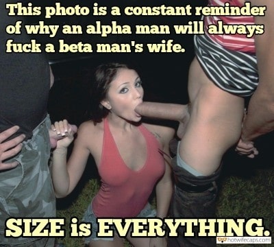 Wife Sharing Threesome Public Blowjob Bigger Cock hotwife caption: This photo is a constant reminder of why an alpha man will always fuck a beta man’s wife. SIZE is EVERYTHING.  i will Only if his cock is bigger than yours captioned photos Every Woman Will Choose Bigger Cock