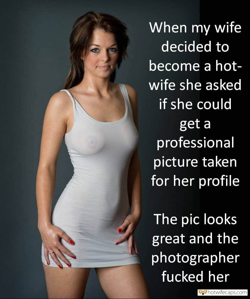 Sexy Memes hotwife caption: When my wife decided to become a hotwife she asked if she could get a professional picture taken for her profile. The pic looks great and the photographer fucked her hotwife vk Visible Nipples Under Tight White Dress