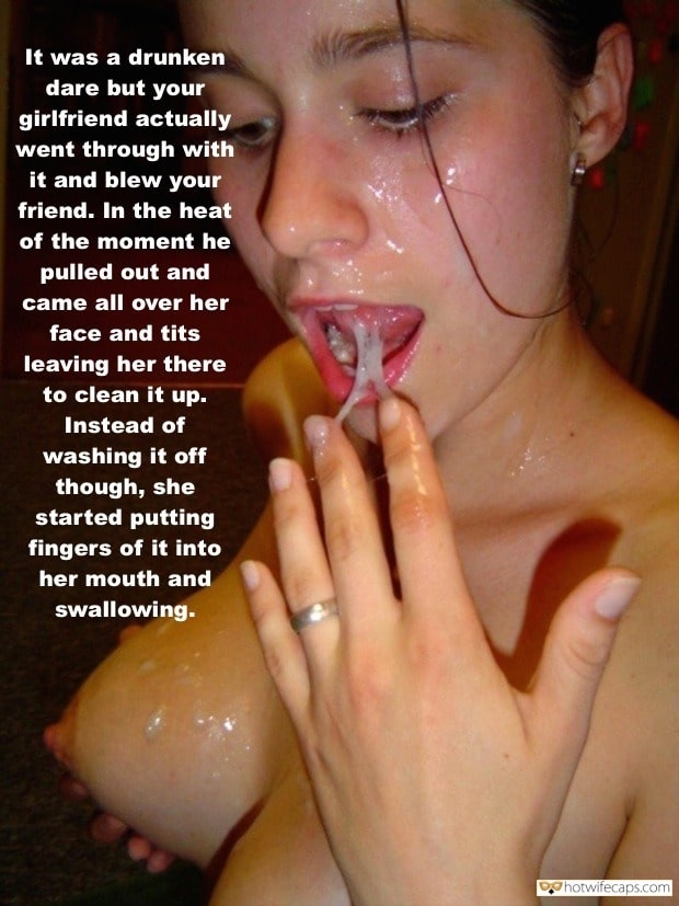 Friends Cum Slut Cuckold Cleanup hotwife caption: It was a drunken dare but your girlfriend actually went through with it and blew your friend. In the heat of the moment, he pulled out and came all over her face and tits leaving her there to clean it...