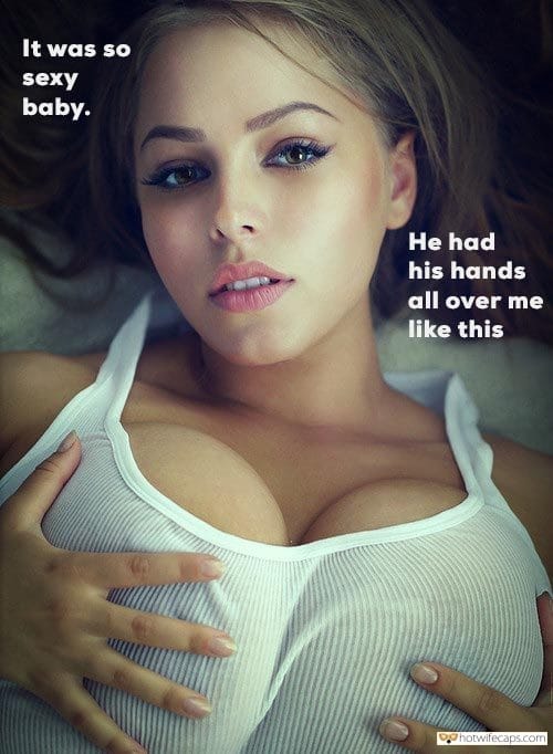Sexy Memes Dirty Talk Cheating hotwife caption: It was so sexy baby. He had his hands all over me like this Somebody Was Groping Big Boobs of My Beautiful GF