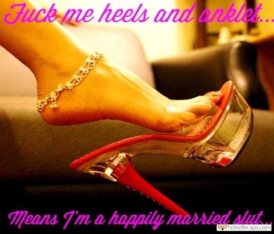 Sexy Memes Feet Anklet hotwife caption: Fuck me heels and anklet…Means I’m a happily married slut. Her Feet Can Tell More You Would Like to Know