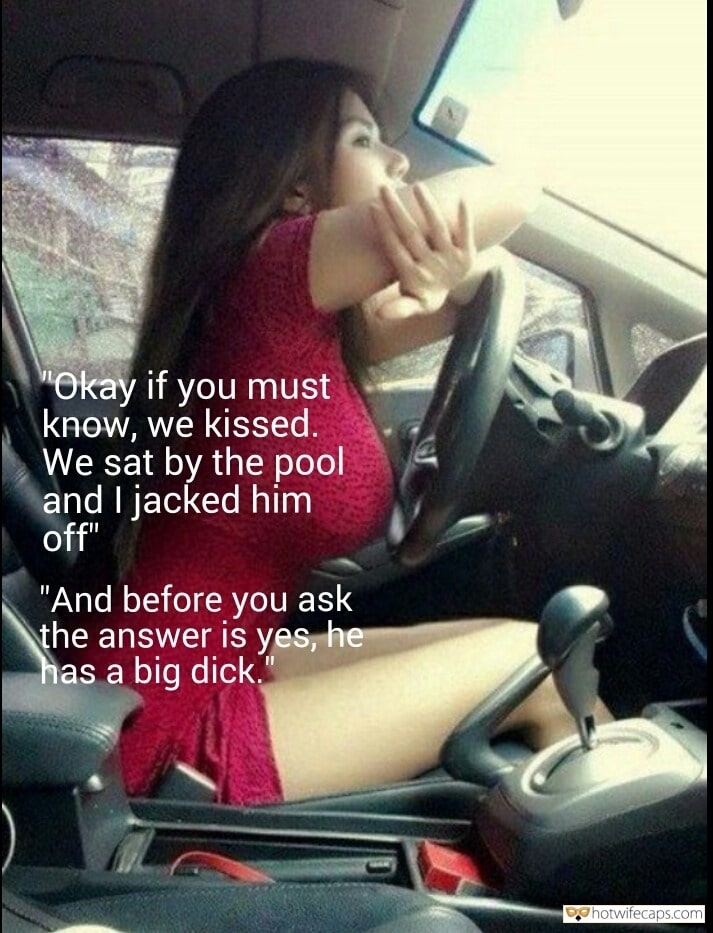 Sexy Memes Bull Bigger Cock hotwife caption: “Okay if you must know, we kissed. We sat by the pool and I jacked him off” “And before you ask the answer is yes, he has a big dick.” Petite Spinner Telling Husband Details While Driving a Car
