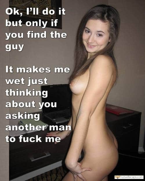 Dirty Talk hotwife caption: Ok, I’ll do it but only if you find the guy. It makes me wet just thinking about you asking another man to fuck me Nude Shy GF Finally Agreed to Fuck Another Man for Me