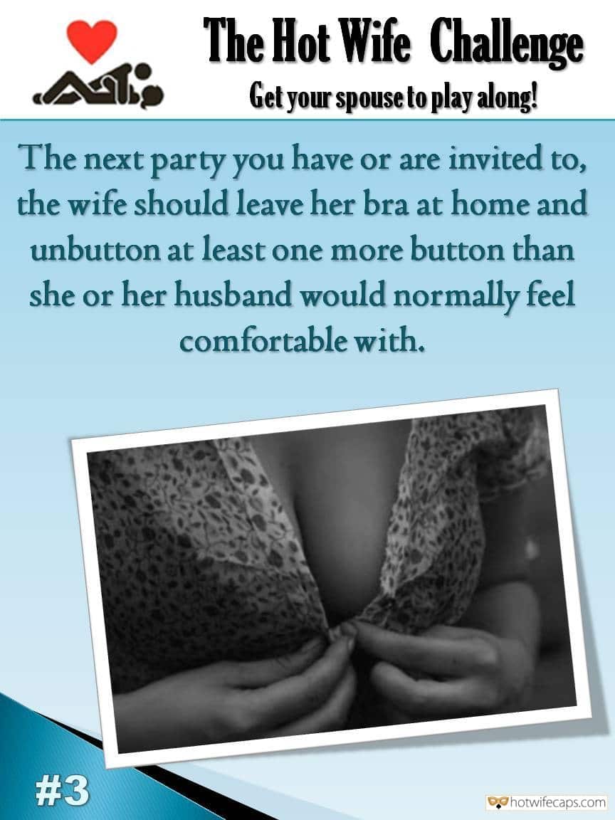 Sexy Memes Challenges and Rules hotwife caption: The Hot Wife Challenge Get your spouse to play along! The next party you have or are invited to, the wife should leave her bra at home and unbutton at least one more button than she or her husband would...