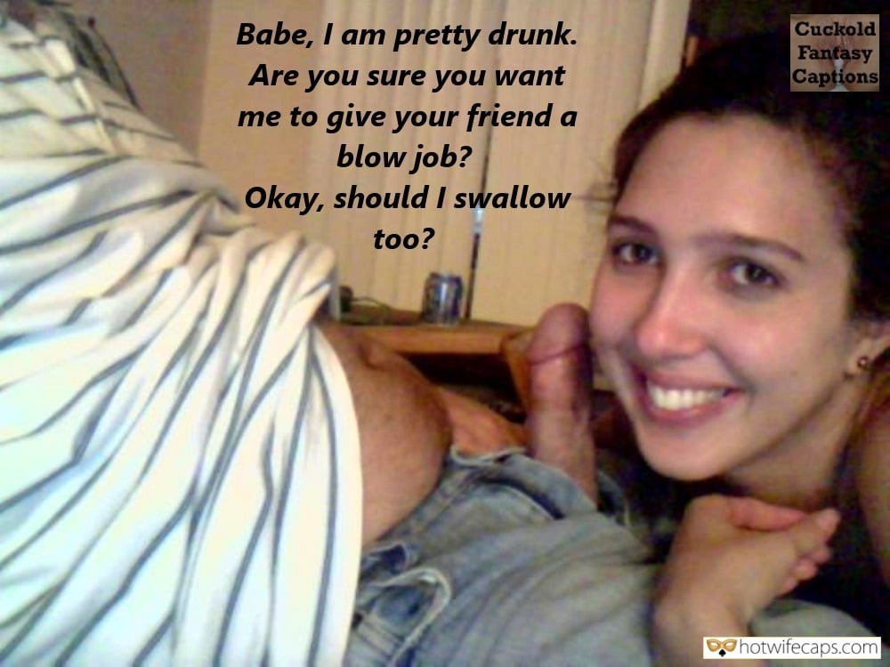 Wife Sharing Friends Blowjob hotwife caption: Babe, I am pretty drunk. Are you sure you want me to give your friend a blow job? Okay, should I swallow too? My Wife’s Lips Are Just a Few Inches of My Friend’s Cock