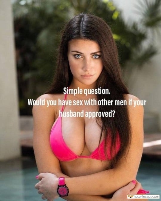 Sexy Memes hotwife caption: Simple question. Would you have sex with other men if your husband approved? A Perfect Question for Every Married Woman