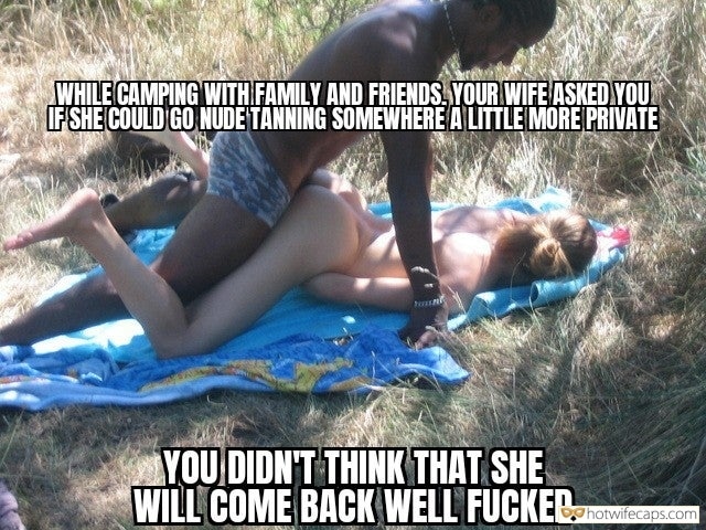 Vacation Public Bully BBC hotwife caption: WHILE CAMPING WITH FAMILY AND FRIENDS, YOUR WIFE ASKED YOU IF SHE COULD GO NUDE TANNING SOMEWHERE A LITTLE MORE PRIVATE YOU DIDN’T THINK THAT SHE WILL COME BACK WELL FUCKED My Nude Wife’s Encounter With African Guy Ends This...