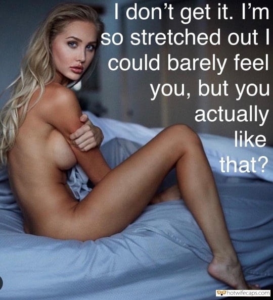Sexy Memes It's too big Dirty Talk Bigger Cock Barefoot hotwife caption: I don’t get it. I’m so stretched out I could barely feel you, but you actually like that? Confused Hotwife: You Like When He Hurts My Pussy?