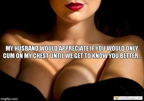 Sexy Memes Dirty Talk Cum Slut hotwife caption: MY HUSBAND WOULD APPRECIATE IF YOU WOULD ONLY CUM ON MY CHEST UNTIL WE GET TO KNOW YOU BETTER. Red Lipstick and Bare Tits for a Date