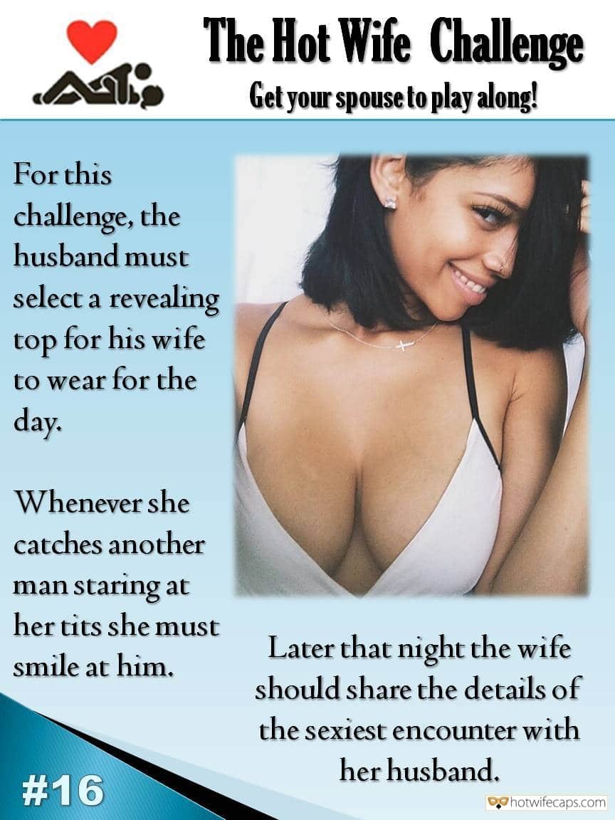 Sexy Memes Challenges and Rules hotwife caption: For this challenge, the husband must select a revealing top for his wife to wear for the day. Whenever she catches another man staring at her tits she must smile at him. Later that night the wife should share the...