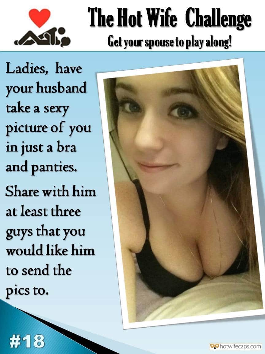 Sexy Memes Challenges and Rules hotwife caption: Ladies, have your husband take a sexy picture of in just a bra and panties. You Share with him at least three guys that would like him to send the pics to.  You Need to Let Him Know Who You...