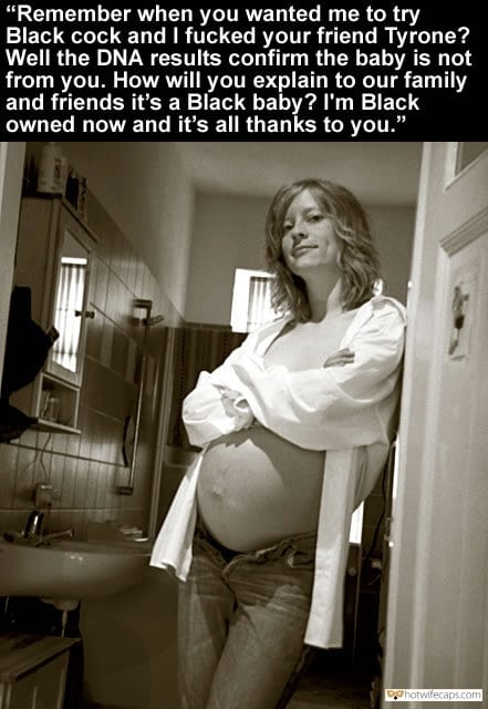 Sexy Memes Impregnation Humiliation Friends Dirty Talk BBC hotwife caption: “Remember when you wanted me to try Black cock and I fucked your friend Tyrone? Well, the DNA results confirm the baby is not from you. How will you explain to our family and friends it’s a Black baby? I’m...