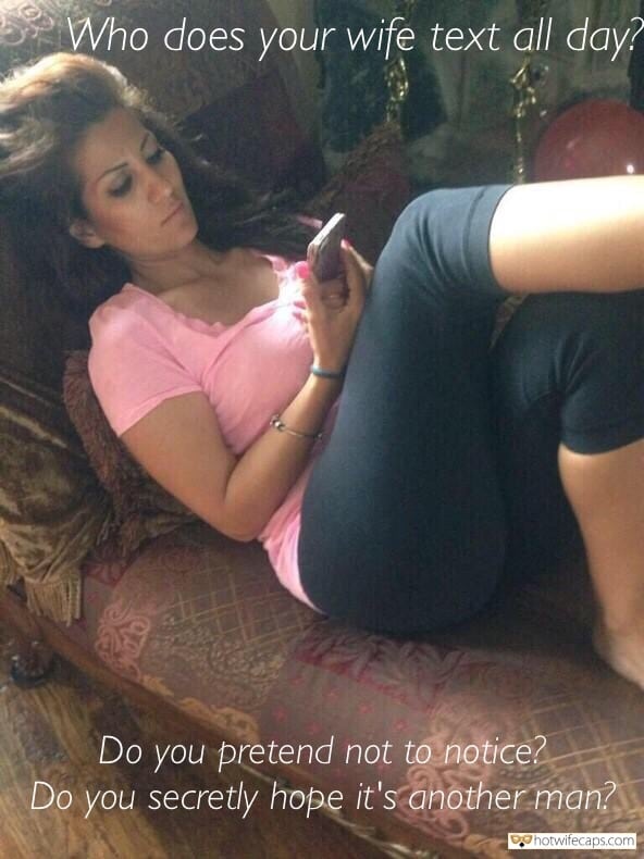 Sexy Memes Cheating hotwife caption: Who does your wife text all day? Do you pretend not to notice? Do you secretly hope it’s another man? I Can Imagine Her Crotch Quivers With Each Notification