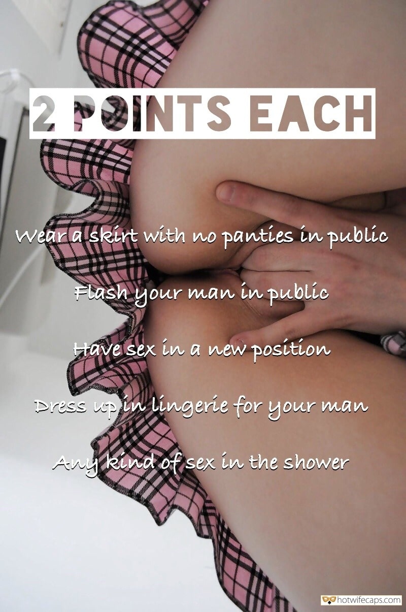 No Panties Masturbation Challenges and Rules hotwife caption: 2 POINTS EACH Wear a skirt with no panties in public Flash your man in public Have sex in a new position Dress up in lingerie for your man Any kind of sex in the shower Another Level of Slutty...