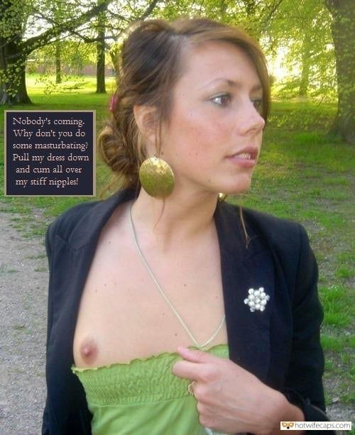 Public Flashing Dirty Talk hotwife caption: Nobody’s coming. Why don’t you do some masturbating? Pull my dress down all over and cum my stiff nipples! Green Top Nipple Slip