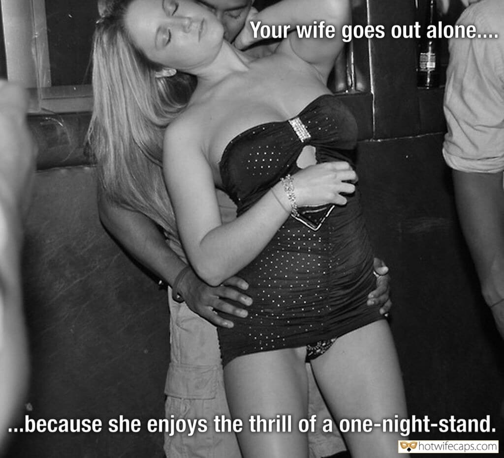 Sexy Memes Public Cheating hotwife caption: Your wife goes out alone…because she enjoys the thrill of a one-night-stand. After Few Drinks Your Wife Becomes Slut
