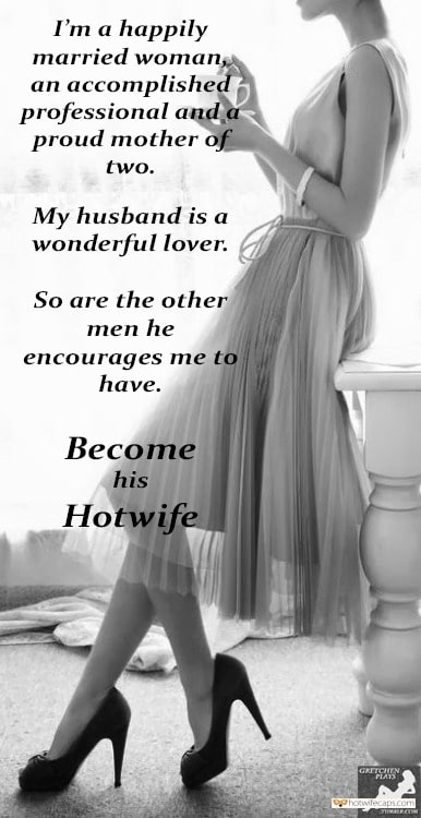 Sexy Memes hotwife caption: I’m a happily married woman an accomplished professional and a proud mother of two. My husband is a wonderful lover. So are the other men he encourages me to have. Весоте his Hotwife GRETCHEN PIAYS parent caption hotwife