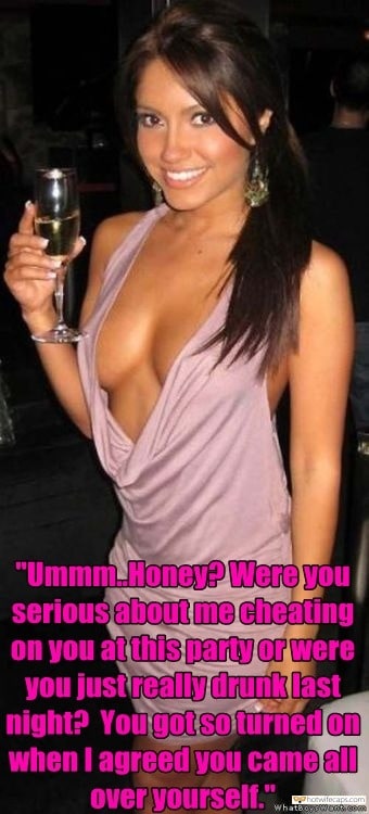 Sexy Memes Public Dirty Talk hotwife caption: “Ummm…Honey? Were you serious about me cheating on you at this party were you just really drunk last night? You got so turned on when I agreed you came all over yourself.Â 