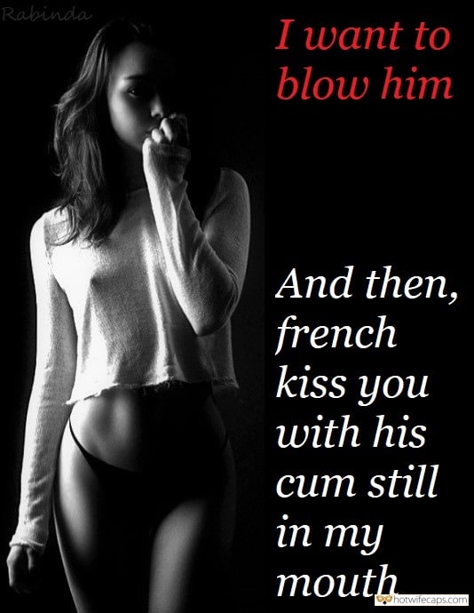 Sexy Memes Dirty Talk Cum Slut Cuckold Cleanup hotwife caption: And then, french kiss you with his ÑUm still in my MÑ Mouth I Want to Blow Him