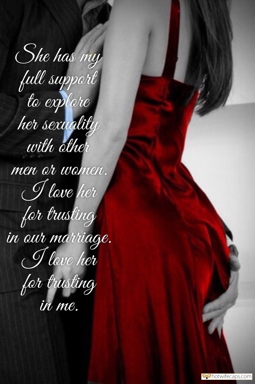 My Favorite hotwife caption: She has my full support to explore her sexuality with either men or women. I love her for trusting in our marriage. I love her for trusting in me. Be a Supportive Husband Like Him