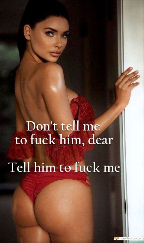 My Favorite hotwife caption: Don’t tell me to fuck him, dear Tell him to fuck me Boss Bitch Orders Her Husband