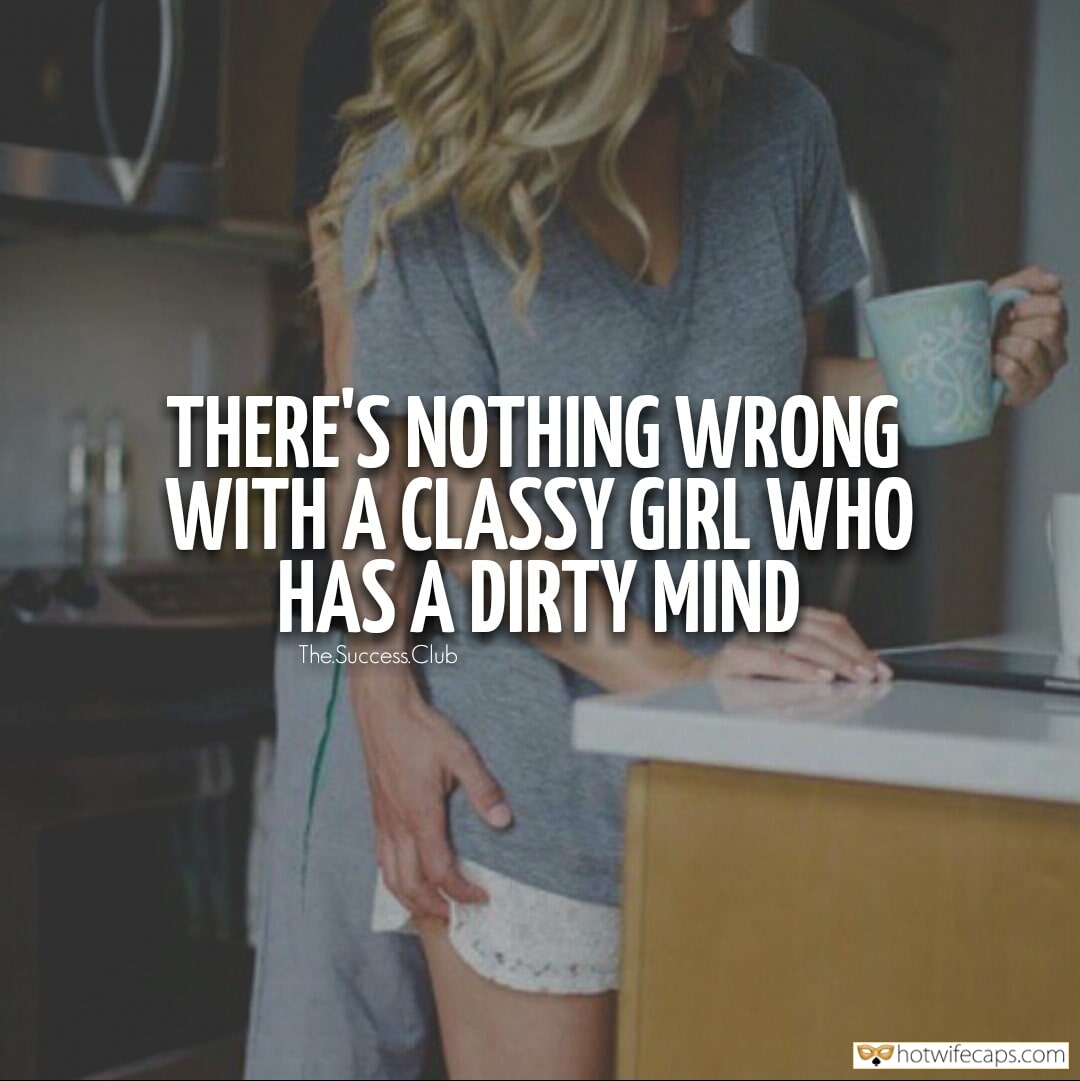 My Favorite hotwife caption: THERE’S NOTHING WRONG WITH A CLASSY GIRL WHO HAS A DIRTY MIND Classy Girl With Dirty Mind Deadly Combination