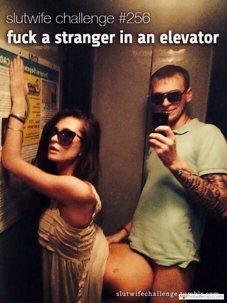 My Favorite hotwife caption: slutwife challenge #256 fuck a stranger in an elevator OAS slutwifechallenge.tumblr.com Fucking Stranger in Elevator Is Amazing