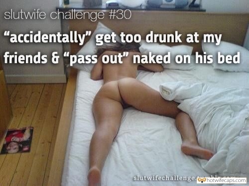 My Favorite hotwife caption: slutwife challenge #30 “accidentally” get too drunk at my friends & “pass out” naked on his bed slutwifechallenge.tumblr.com Get Her a Thirsty Dick to Suck