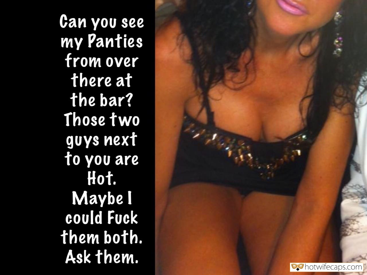 Sexy Memes hotwife caption: Can you see Ñy Panties from over there at the bar? Those two guys next to you are Hot. Maybe I could Fuck them both. Ask them. Get Those Studs for Me Darling