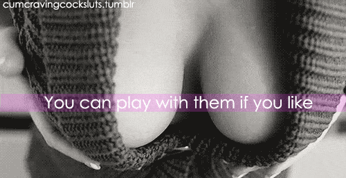 My Favorite hotwife caption: cumcravingcocksluts.tumblr You can play with them if you like Grab Them Like You Never Had Them