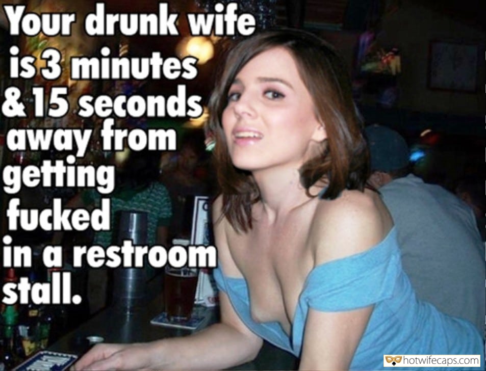 My Favorite hotwife caption: Your drunk wife is 3 minutes & 15 seconds away from getting fucked in a restroom stall. Hot Chick With Perfect Cleavage