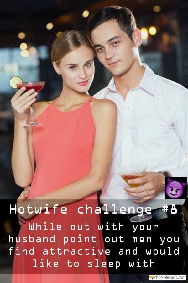 Sexy Memes hotwife caption: Hotwife challenge #8 While out with your husband point out men you find attractive and would like to sleep with Hotwife Is Completly Allowed to Fuck Him
